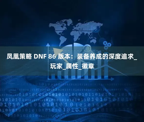 凤凰策略 DNF 86 版本：装备养成的深度追求_玩家_属性_徽章