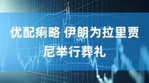 优配痢略 伊朗为拉里贾尼举行葬礼